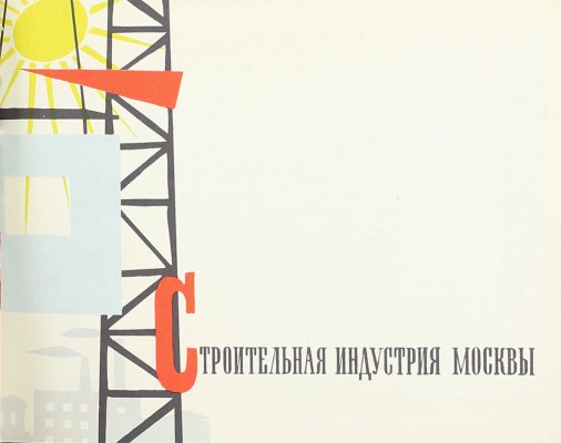 Строительная индустрия Москвы. [Альбом] / Главмоспромстройматериалы. М.: [Б. и.], 1961.
